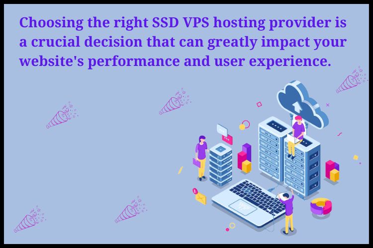 Choosing the right SSD VPS hosting provider is a crucial decision that can greatly impact your website's performance and user experience